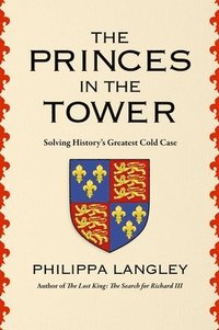 bokomslag The Princes in the Tower: Solving History's Greatest Cold Case