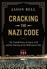 bokomslag Cracking the Nazi Code: The Untold Story of Agent A12 and the Solving of the Holocaust Code