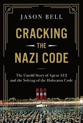 Cracking the Nazi Code: The Untold Story of Agent A12 and the Solving of the Holocaust Code 1