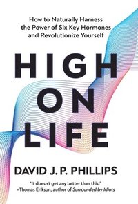 bokomslag High on Life: How to Naturally Harness the Power of Six Key Hormones and Revolutionize Yourself