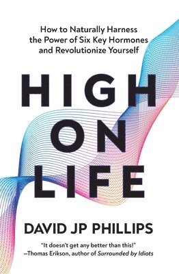 High on Life: How to Naturally Harness the Power of Six Key Hormones and Revolutionize Yourself 1