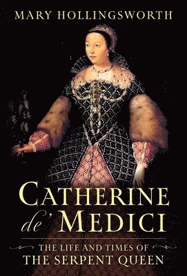 bokomslag Catherine De' Medici: The Life and Times of the Serpent Queen