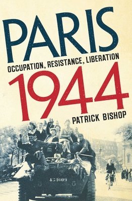Patrick Bishop - Paris 1944: Occupation, Resistance, Liberation: A Social History, Inbunden