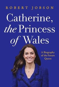 bokomslag Catherine, the Princess of Wales: A Biography of the Future Queen