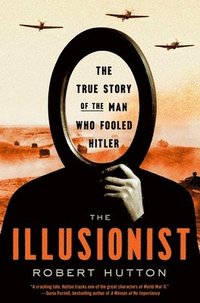 bokomslag The Illusionist: The True Story of the Man Who Fooled Hitler