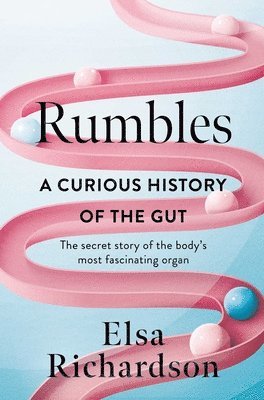 Rumbles: A Curious History of the Gut: The Secret Story of the Body's Most Fascinating Organ 1