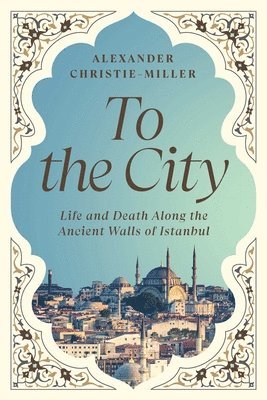 bokomslag To the City: Life and Death Along the Ancient Walls of Istanbul