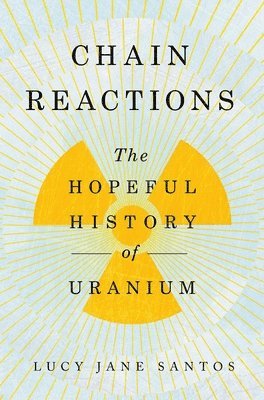 bokomslag Chain Reactions: The Hopeful History of Uranium