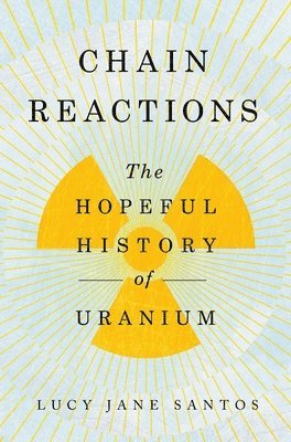 Chain Reactions: The Hopeful History of Uranium 1