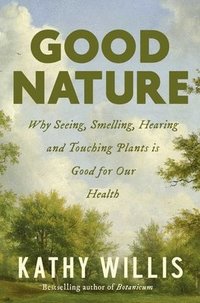 bokomslag Good Nature: Why Seeing, Smelling, Hearing, and Touching Plants Is Good for Our Health