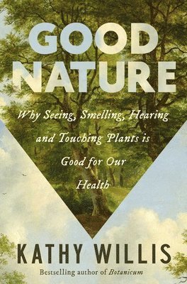 Good Nature: Why Seeing, Smelling, Hearing, and Touching Plants Is Good for Our Health 1