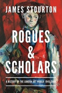 bokomslag Rogues and Scholars: A History of the London Art World: 1945-2000