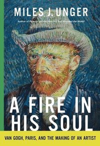 bokomslag A Fire in His Soul: Van Gogh, Paris, and the Making of an Artist
