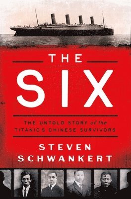 The Six: The Untold Story of the Titanic's Chinese Survivors 1