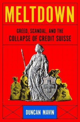 bokomslag Meltdown: Greed, Scandal, and the Collapse of Credit Suisse