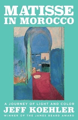 Jeff Koehler - Matisse in Morocco, Inbunden