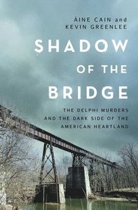 bokomslag Shadow of the Bridge: The Delphi Murders and the Dark Side of the American Heartland