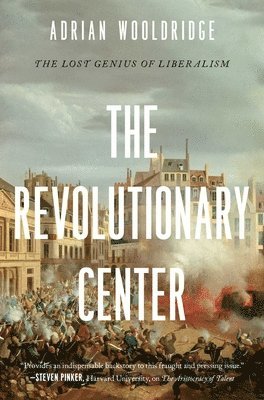 Adrian Wooldridge - The Revolutionary Center, Inbunden