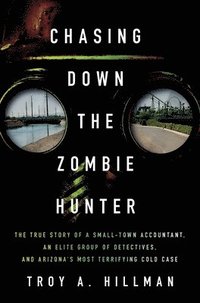 bokomslag Chasing Down the Zombie Hunter: The True Story of a Small-Town Accountant, an Elite Group of Detectives, and Arizona's Most Terrifying Cold Case