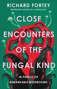 bokomslag Close Encounters of the Fungal Kind: In Pursuit of Remarkable Mushrooms