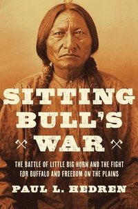 bokomslag Sitting Bull's War: The Battle of Little Big Horn and the Fight for Buffalo and Freedom on the Plains