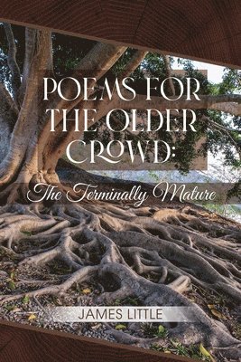 James Little - Poems for the Older Crowd: The Terminally Mature, Häftad