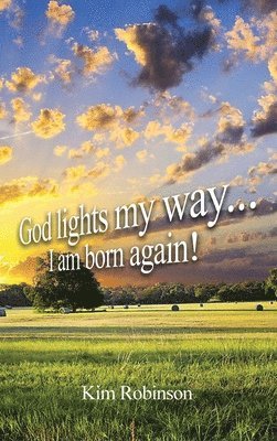 Kim Robinson - God Lights My Way: I Am Born Again!, Inbunden