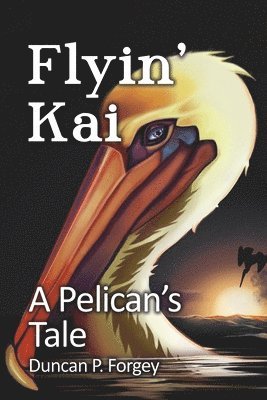 bokomslag Flyin' Kai: A Pelican's Tale