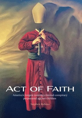 bokomslag Act of Faith: America's longest running criminal conspiracy perpetrated against children