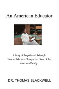 bokomslag An American Educator: A Story of Tragedy and Triumph How an Educator Changed the Lives of An American Family