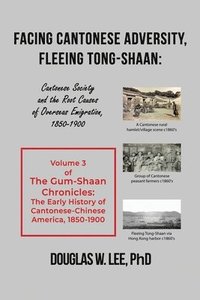 bokomslag Facing Cantonese Adversity, Fleeing Tong-Shaan: Cantonese Society and the Root Causes of Overseas Emigration, 1850-1900