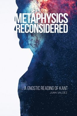 Metaphysics Reconsidered: A Gnostic Reading of Kant 1