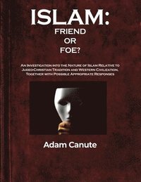 bokomslag Islam: Friend or Foe?: An Investigation into the Nature of Islam Relative to the Judeo-Christian Tradition and Western Civilization, Together with Pos