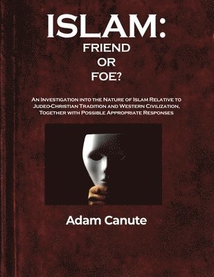 bokomslag Islam: Friend or Foe?: An Investigation into the Nature of Islam Relative to the Judeo-Christian Tradition and Western Civilization, Together with Pos