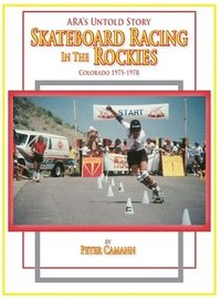 bokomslag ARA's Untold Story: Skateboard Racing in the Rockies: Colorado 1975-1978