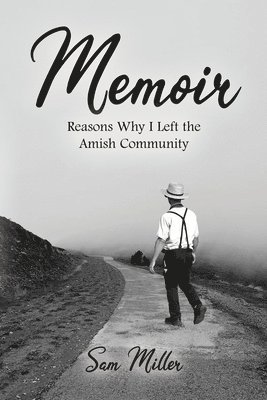 Sam Miller - Memoir: Reasons Why I Left the Amish Community, Häftad