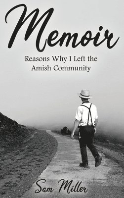 Sam Miller - Memoir: Reasons Why I Left the Amish Community, Inbunden