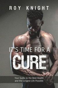 bokomslag It's Time for a Cure: Your Guide to the Best Health and the Longest Life Possible