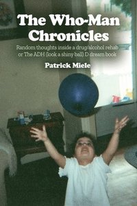 bokomslag The Who-Man Chronicles: Random thoughts inside a drug/alcohol rehab or The ADH (look a shiny ball) D dream book