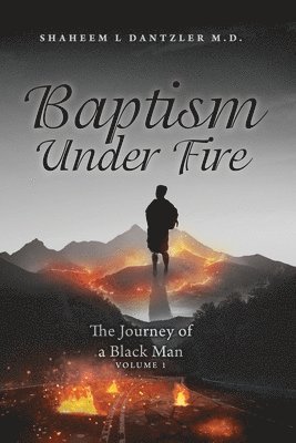 Shaheem L. Dantzler, Shaheem L Dantzler - Baptism Under Fire: The Journey of a Black Man Volume 1, Häftad