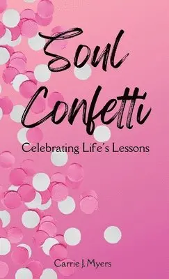 Carrie J. Myers - Soul Confetti: Celebrating Life's Lessons, Inbunden. Tillgänglighet: Lägg i varukorg