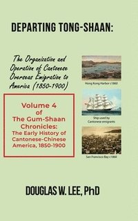 bokomslag Departing Tong-Shaan: Volume 4 The Gum-Shaan Chronicles: The Early History of Cantonese-Chinese America, 1850-1900