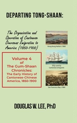 Departing Tong-Shaan: Volume 4 The Gum-Shaan Chronicles: The Early History of Cantonese-Chinese America, 1850-1900 1