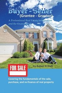 bokomslag Buyer - Seller (Grantee - Grantor): A Professional Real Estate Information and Re-finance Guide