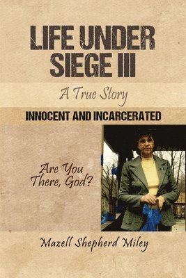 Life Under Siege III: A True Story: Innocent and Incarcerated 1