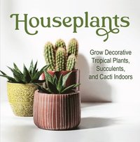 bokomslag Houseplants: Grow Decorative Tropical Plants, Succulents, and Cacti Indoors