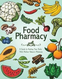 bokomslag Food Pharmacy: A Guide to Healing Your Body with Mother Nature's Medicine