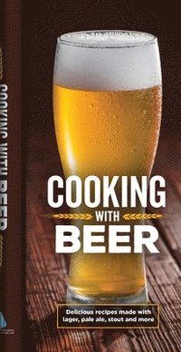 bokomslag Cooking with Beer: Delicious Recipes Made with Lager, Pale Ale, Stout and More