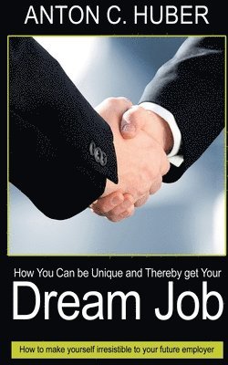 Anton Huber - How You Can be Unique and Thereby Get Your Dream Job, Häftad