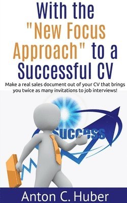 Anton Huber - With the "New Focus Approach" to a Successful CV, Häftad